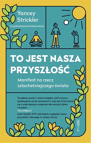 To jest nasza przyszłość. Manifest na rzecz szlachetniejszego świata