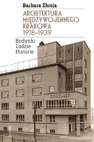 Architektura międzywojennego Krakowa 1918-1939. Budynki, ludzie, historie